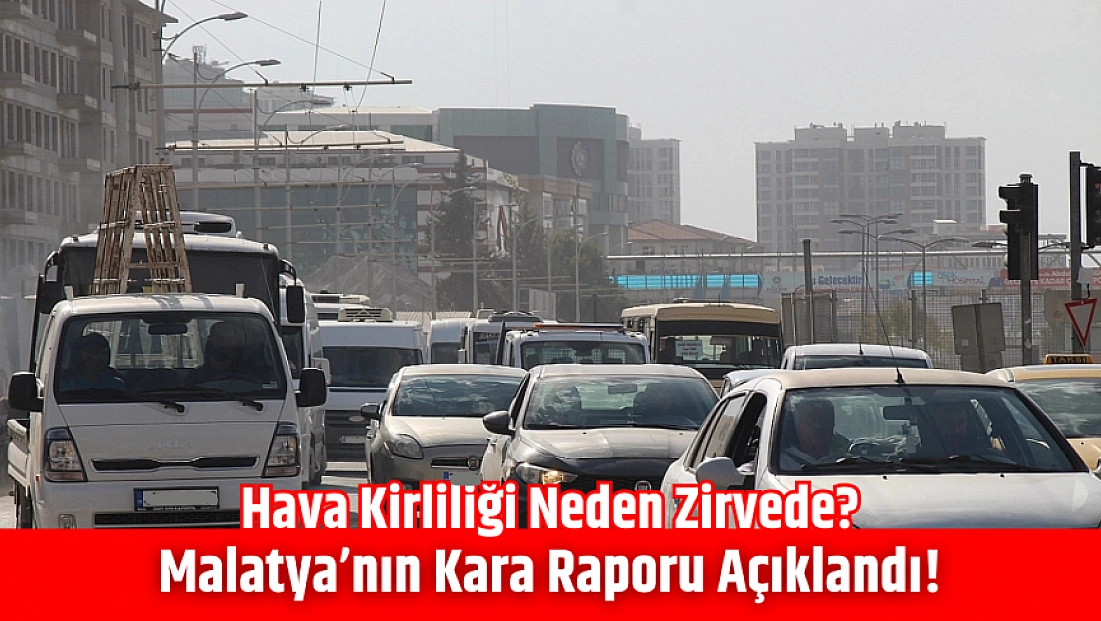 Malatya’nın Kara Raporu açıklandı! Hava kirliliği neden zirvede?