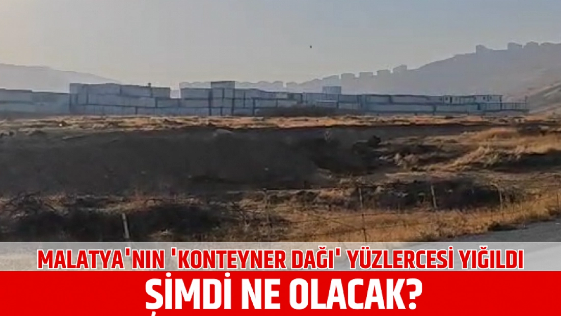 Malatya'nın 'Konteyner Dağı' yüzlercesi yığıldı: Şimdi ne olacak?