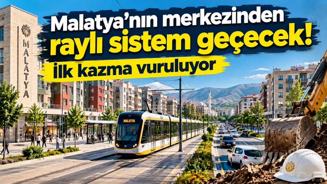 Malatya’nın merkezinden raylı sistem geçecek! İlk kazma vuruluyor