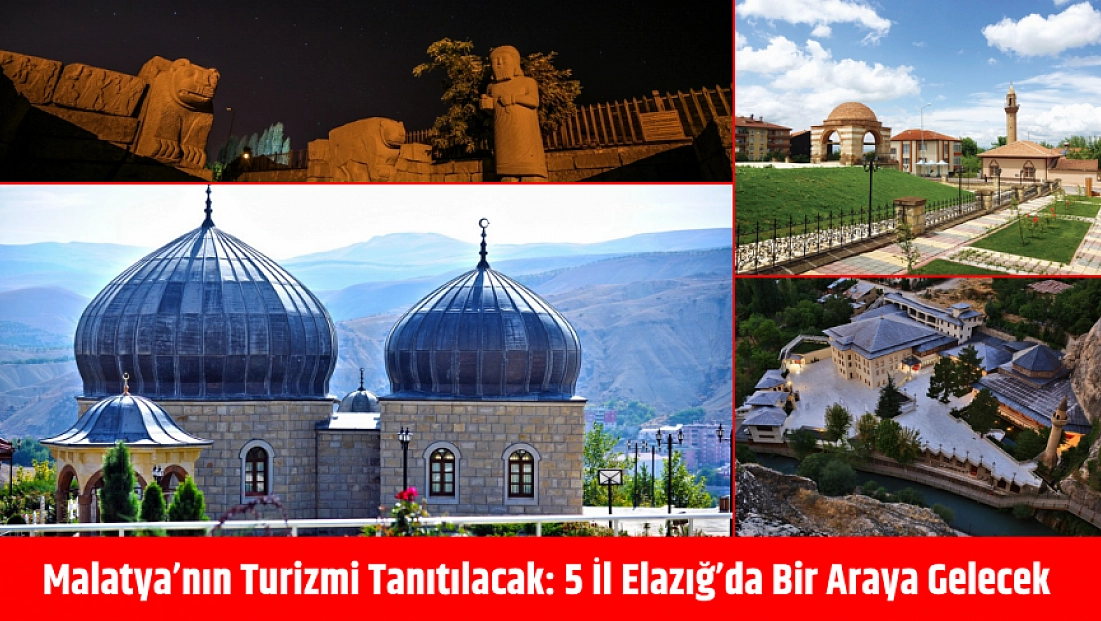Malatya’nın turizmi tanıtılacak: 5 il Elazığ’da bir araya gelecek
