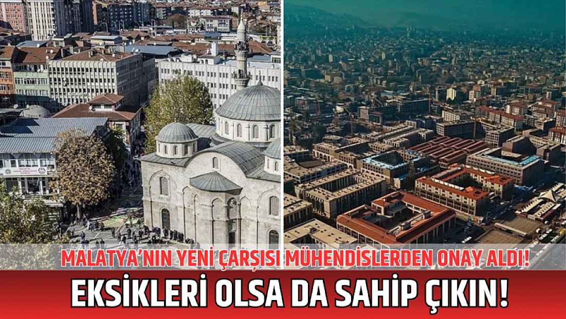 Malatya’nın yeni çarşısı mühendislerden onay aldı! Eksikleri olsa da sahip çıkın!