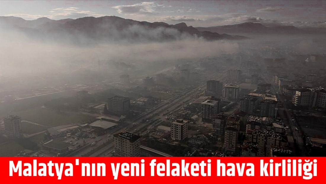 Malatya’nın yeni felaketi hava kirliliği