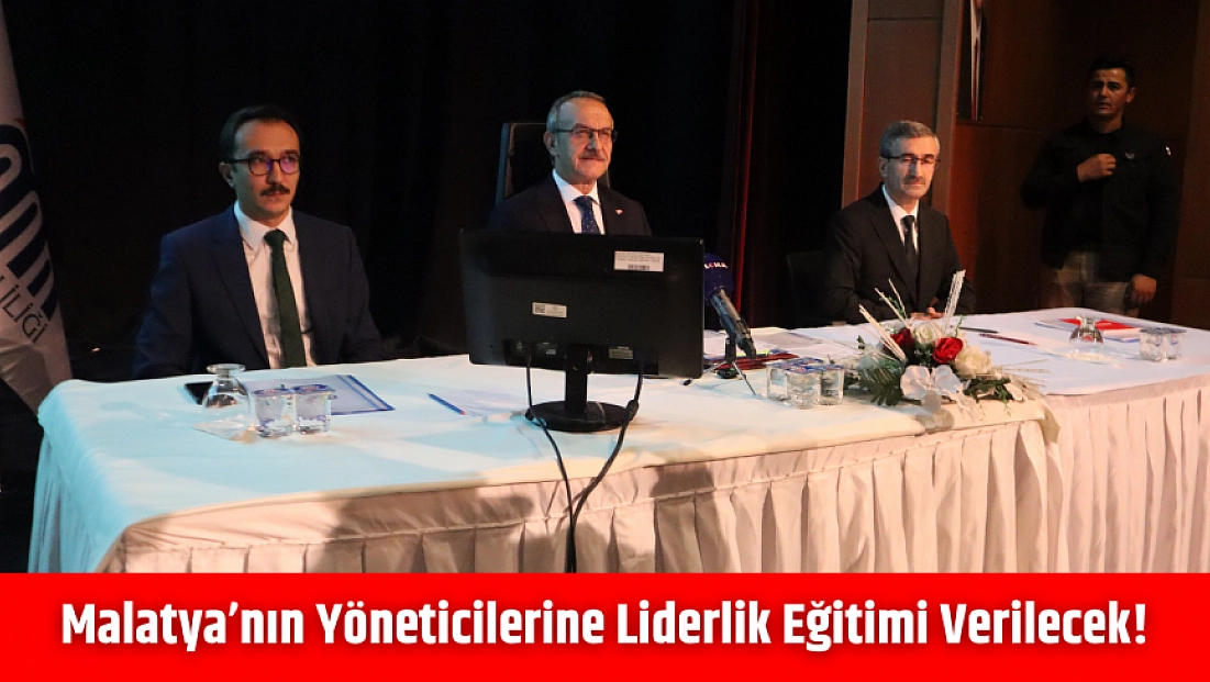 Malatya’nın yöneticilerine liderlik eğitimi verilecek!