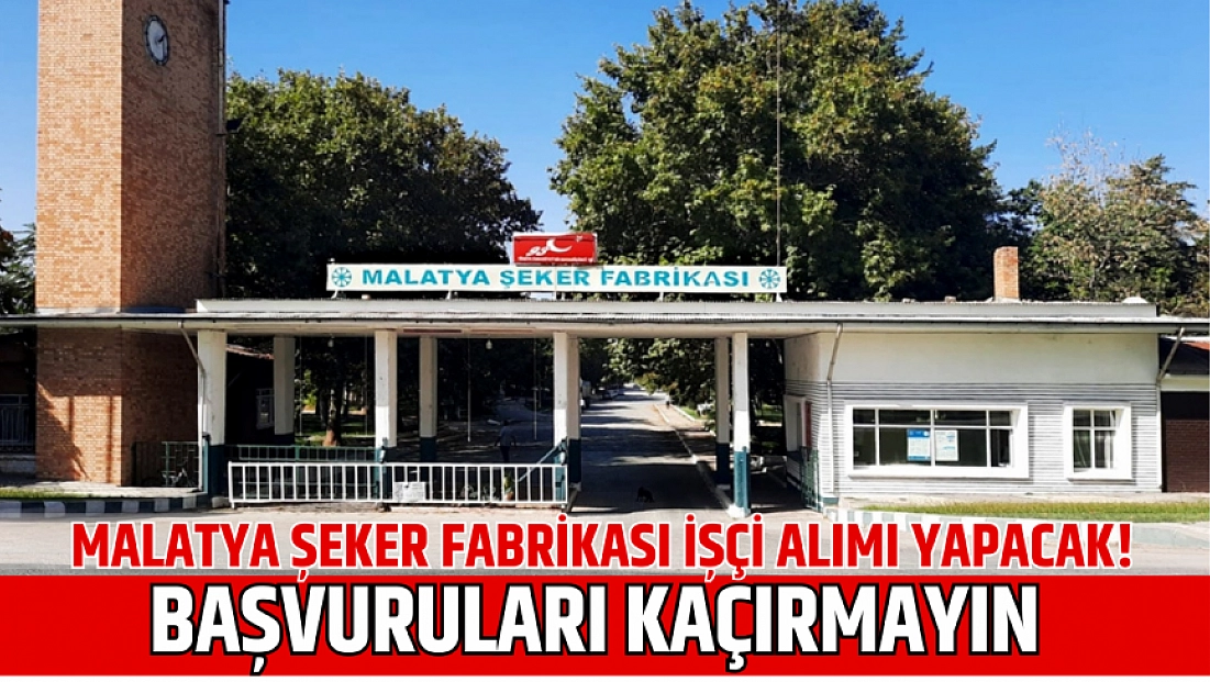 Malatya Şeker Fabrikası işçi alımı yapacak! Başvuruları kaçırmayın