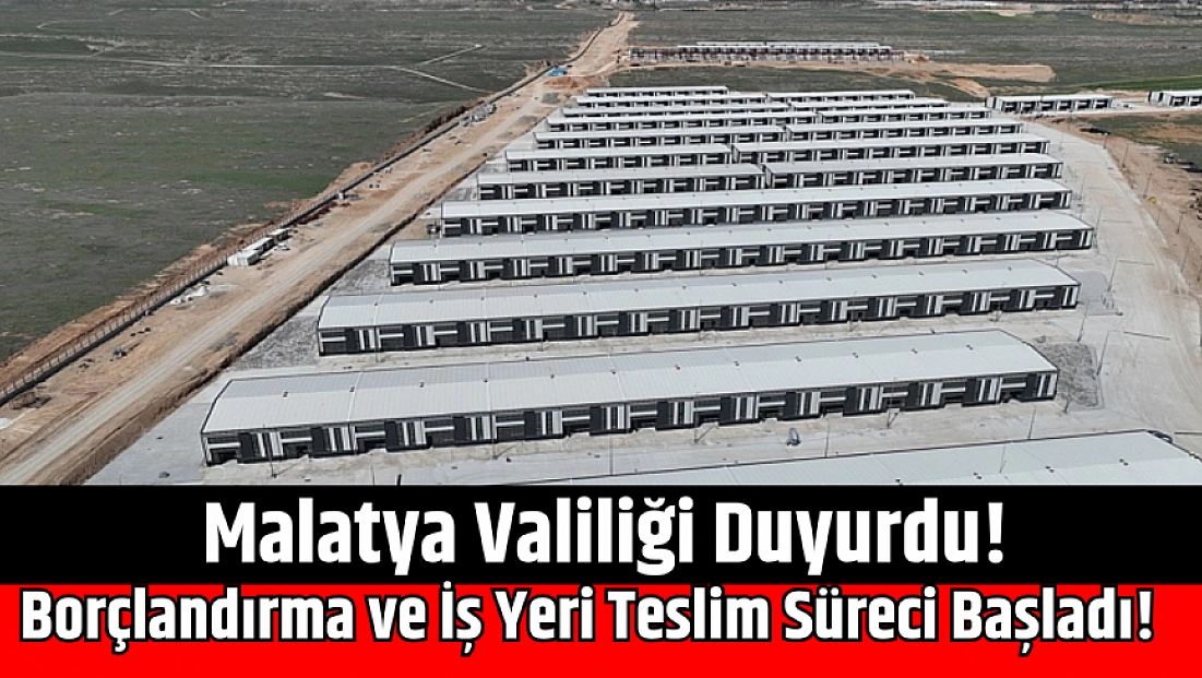 Malatya Valiliği Duyurdu! Borçlandırma ve İş Yeri Teslim Süreci Başladı!