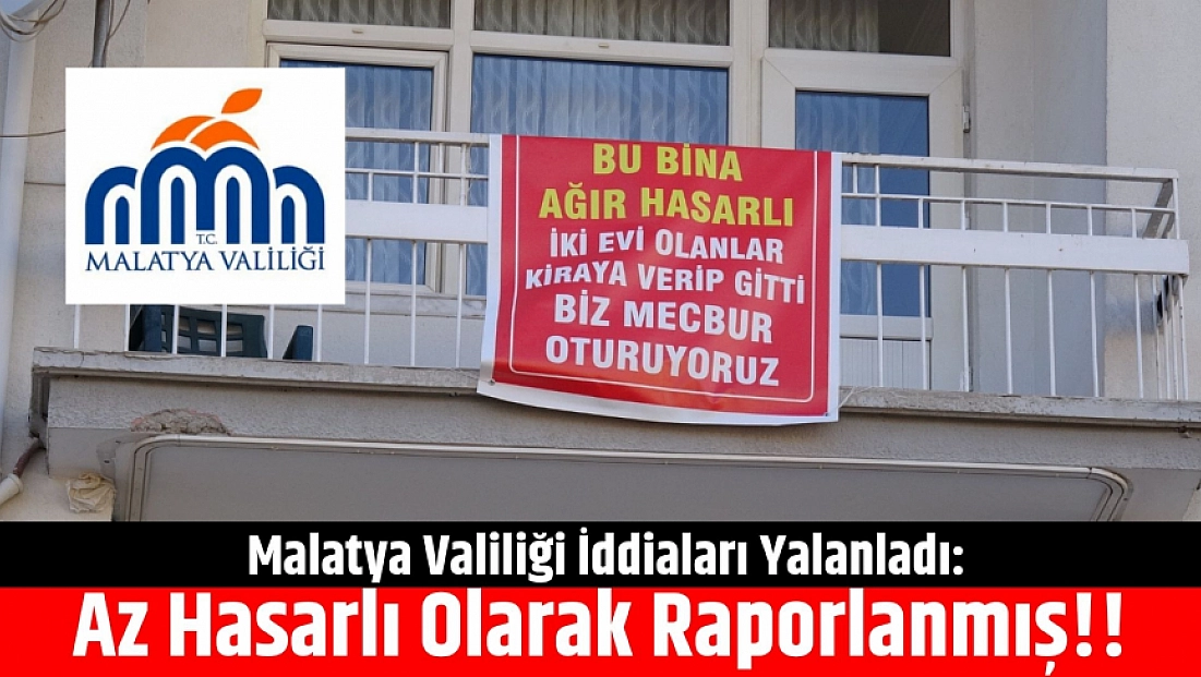 Malatya Valiliği İddiaları Yalanladı: Az Hasarlı Olarak Raporlanmış!!