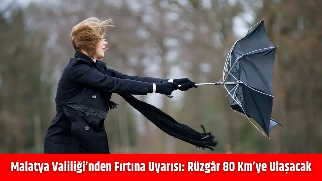 Malatya Valiliği’nden fırtına uyarısı: Rüzgar 80 Km’ye ulaşacak