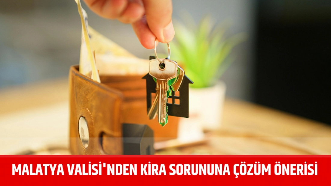 Malatya Valisi'nden kira sorununa çözüm önerisi