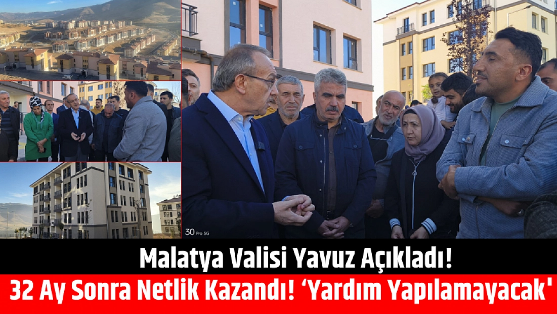 Malatya Valisi Yavuz Açıkladı! 32 Ay Sonra Netlik Kazandı! ‘Yardım Yapılamayacak'