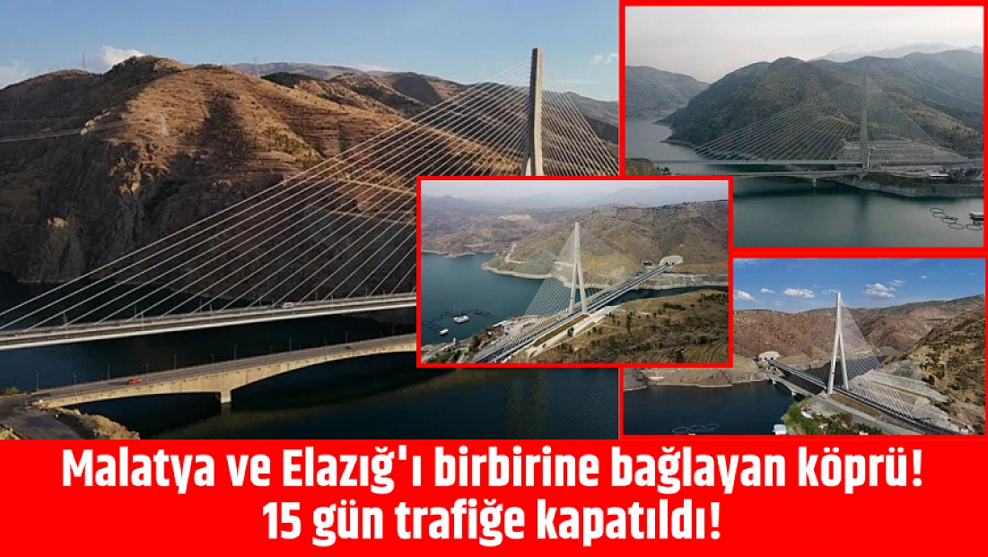 Malatya ve Elazığ'ı birbirine bağlayan köprü! 15 gün trafiğe kapatıldı!