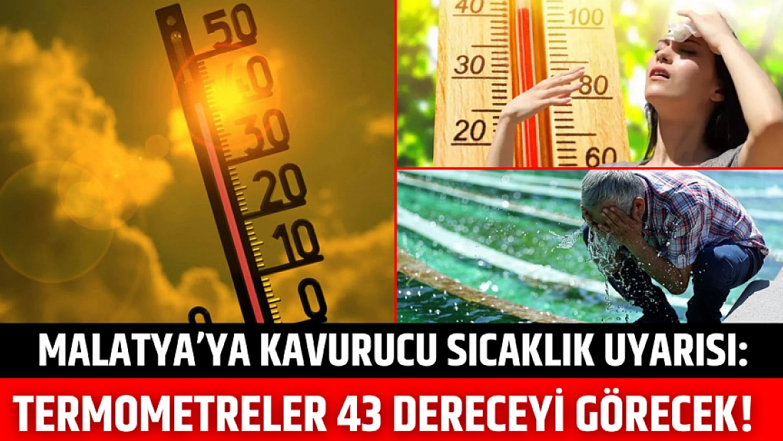 Malatya’ya kavurucu sıcaklık uyarısı: Termometreler 43 dereceyi görecek!