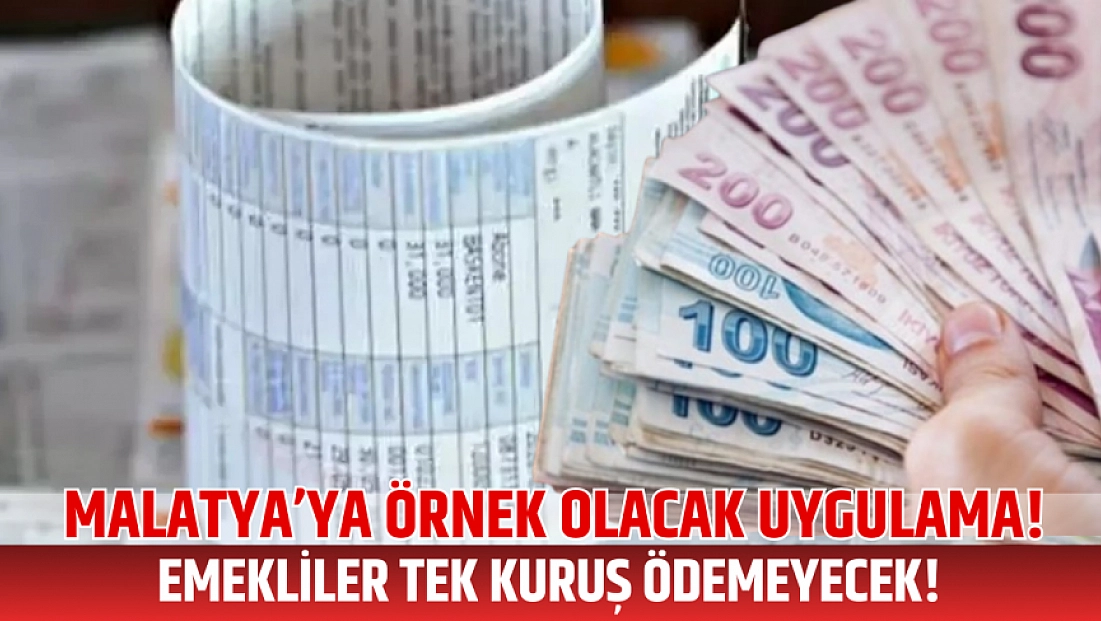 Malatya’ya örnek olacak uygulama! Emekliler tek kuruş ödemeyecek!