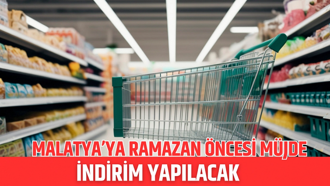 Malatya’ya Ramazan öncesi müjde! İndirim yapılacak