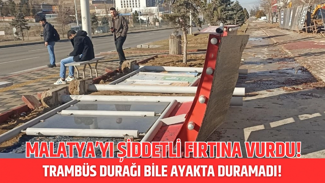 Malatya’yı şiddetli fırtına vurdu! Trambüs durağı bile ayakta duramadı!