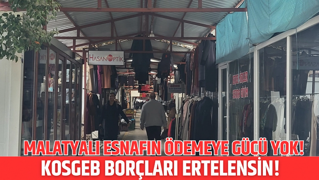 Malatyalı esnafın ödemeye gücü yok! KOSGEB borçları ertelensin!