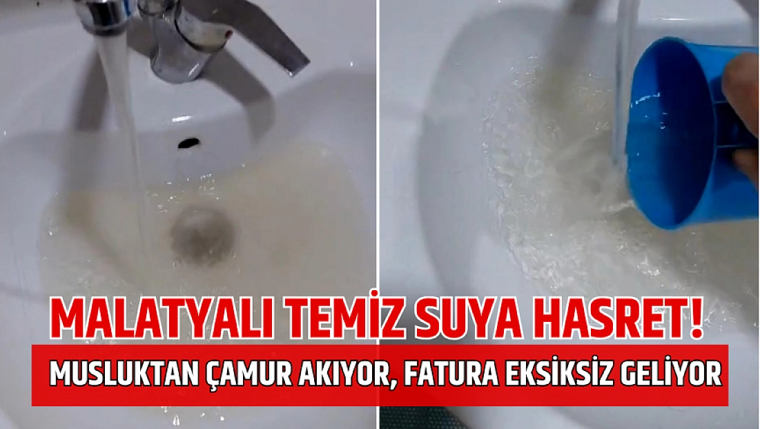 Malatyalı temiz suya hasret! Musluktan çamur akıyor, fatura eksiksiz geliyor