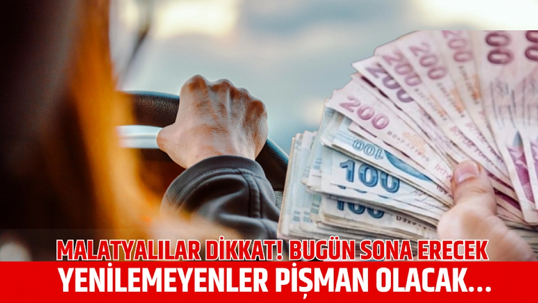 Malatyalılar dikkat! Bugün sona erecek: Yenilemeyenler pişman olacak…