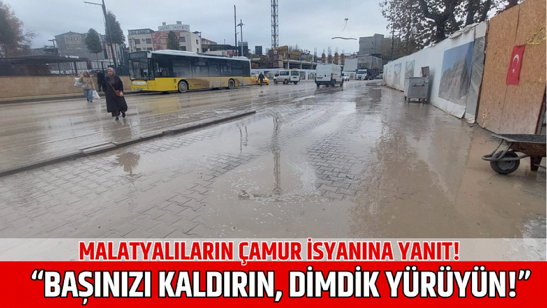 Malatyalıların çamur isyanına yanıt! “Başınızı kaldırın, dimdik yürüyün!”