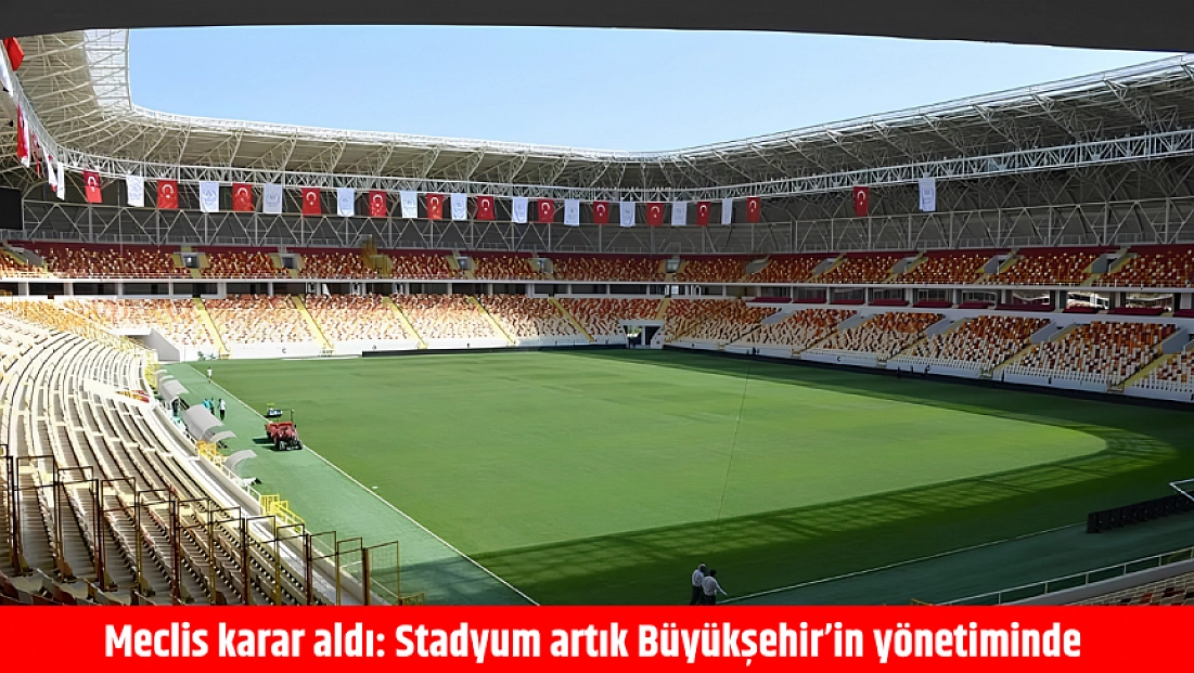 Meclis karar aldı: Stadyum artık Büyükşehir’in yönetiminde