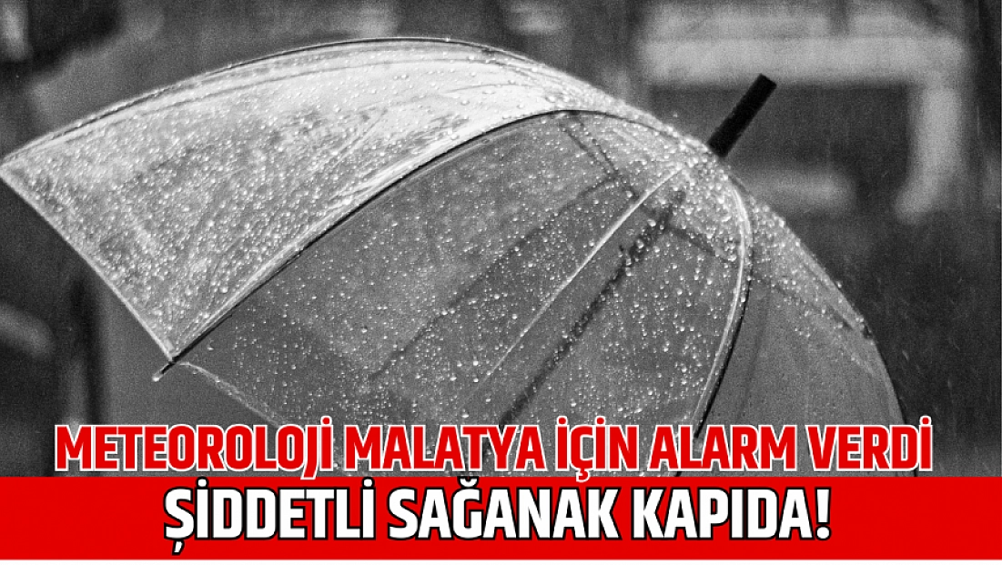 Meteoroloji Malatya için alarm verdi: Şiddetli sağanak kapıda!