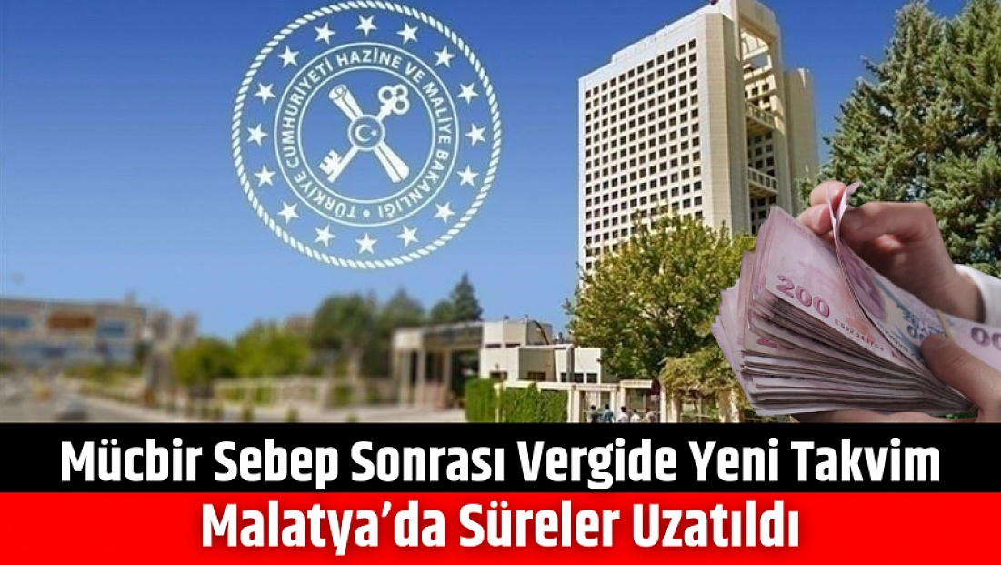 Mücbir sebep sonrası vergide yeni takvim: Malatya’da süreler uzatıldı