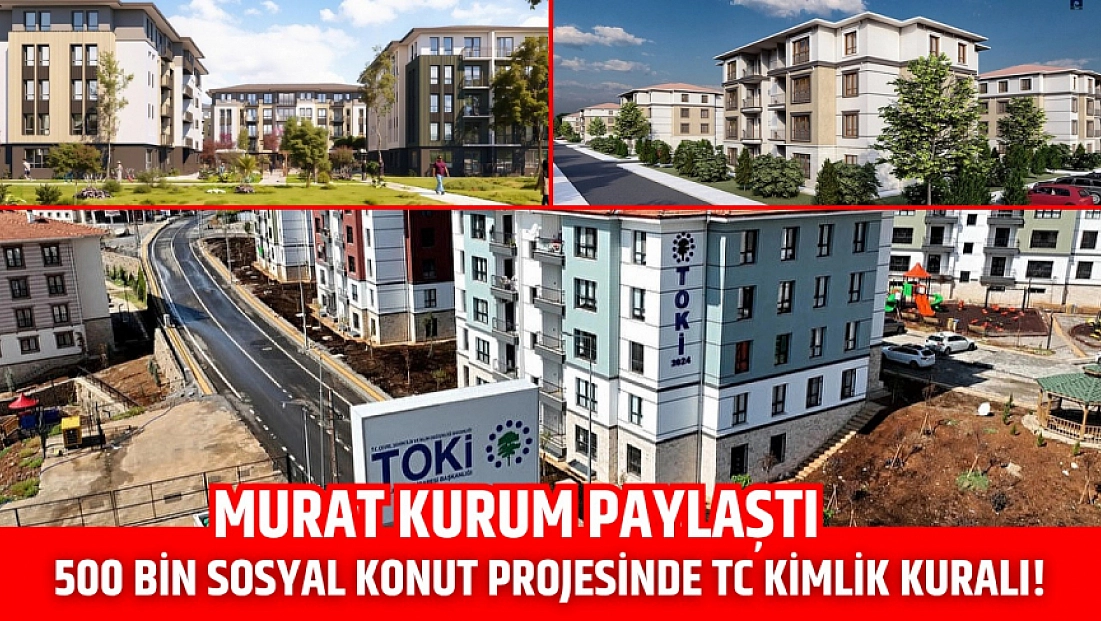 Murat Kurum paylaştı: 500 bin sosyal konut projesinde TC kimlik kuralı!