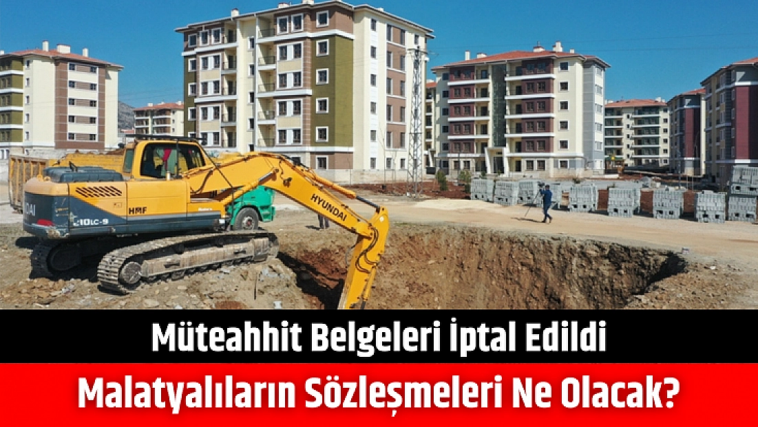 Müteahhit Belgeleri İptal Edildi: Malatyalıların Sözleşmeleri Ne Olacak?