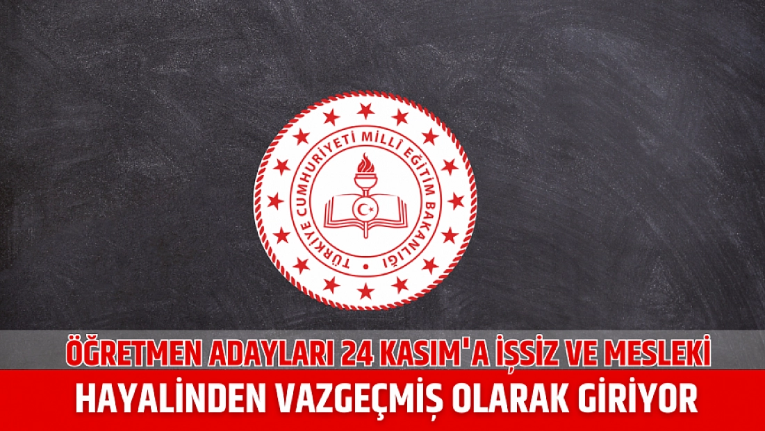 Öğretmen adayları 24 Kasım'a işsiz ve mesleki hayalinden vazgeçmiş olarak giriyor