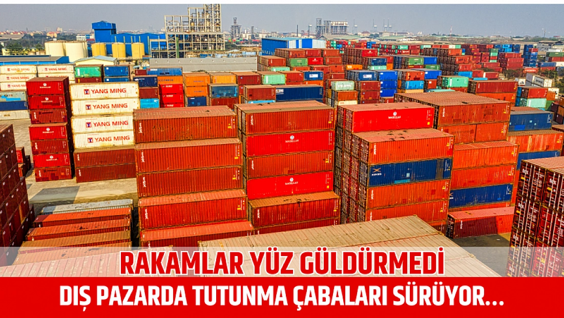 Rakamlar yüz güldürmedi: Dış pazarda tutunma çabaları sürüyor…