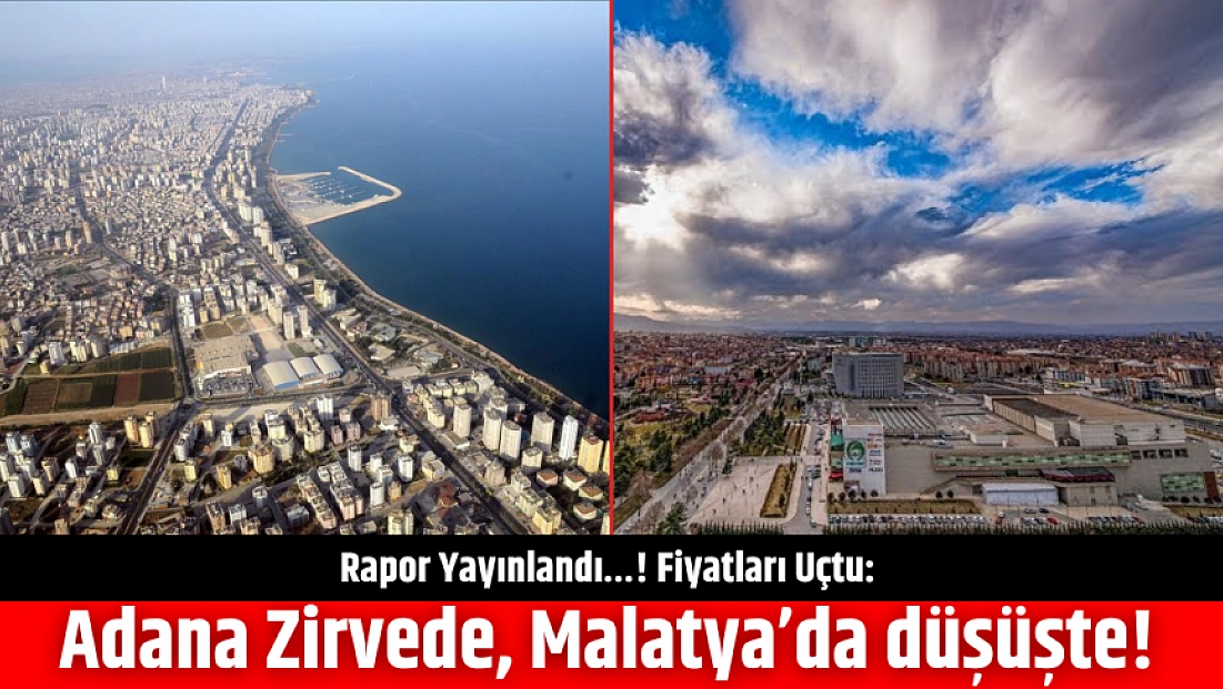 Rapor Yayınlandı…! Fiyatları Uçtu: Adana Zirvede, Malatya’da düşüşte!