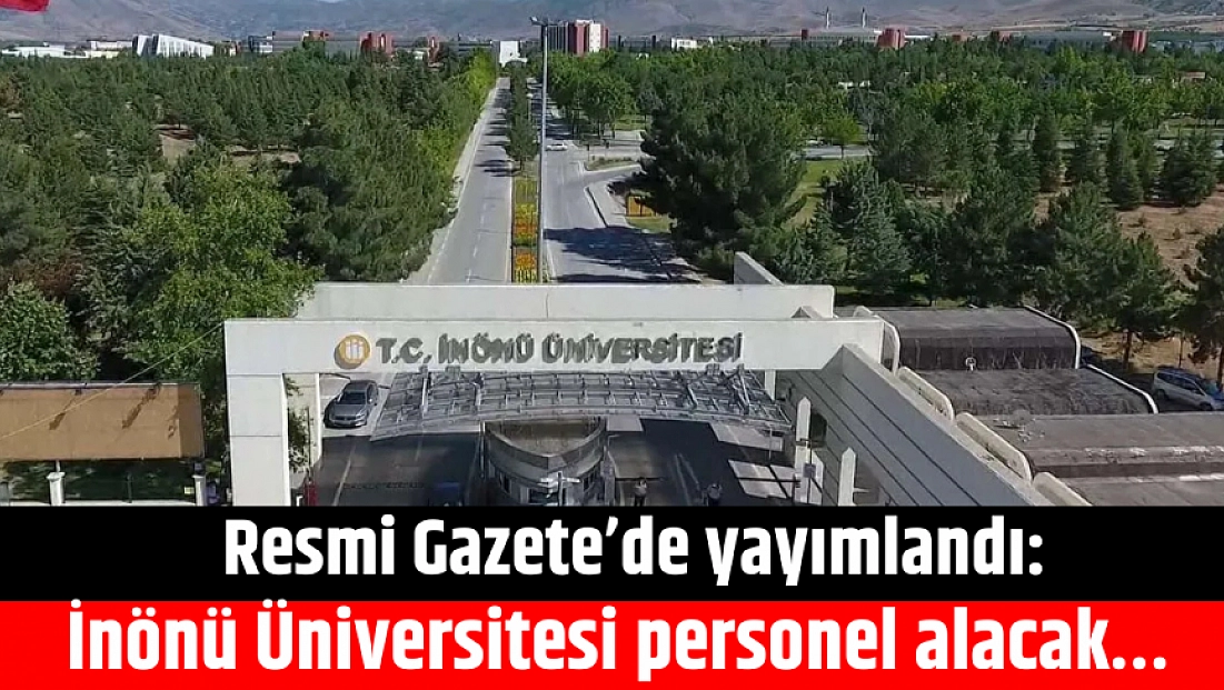 Resmi Gazete’de yayımlandı: İnönü Üniversitesi personel alacak…