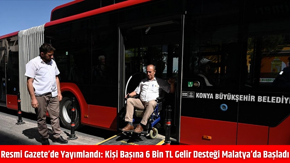 Resmi Gazete’de yayımlandı: kişi başına 6 bin TL gelir desteği Malatya’da başladı