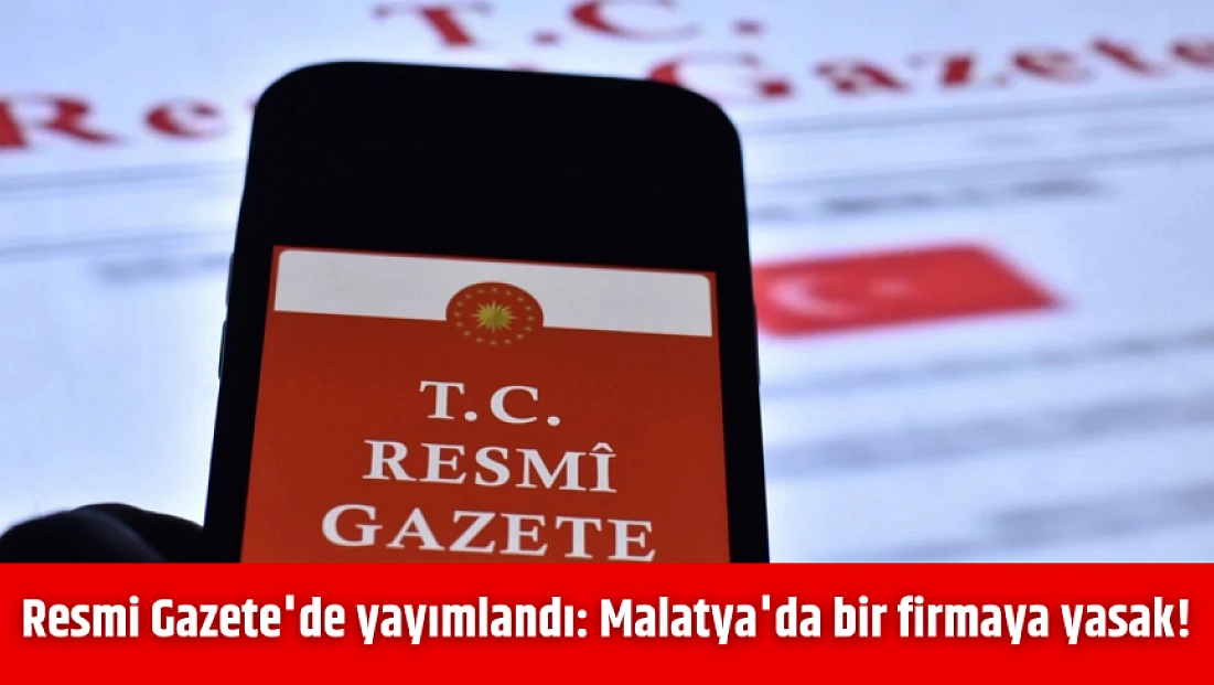 Resmi Gazete'de yayımlandı: Malatya'da bir firmaya yasak!
