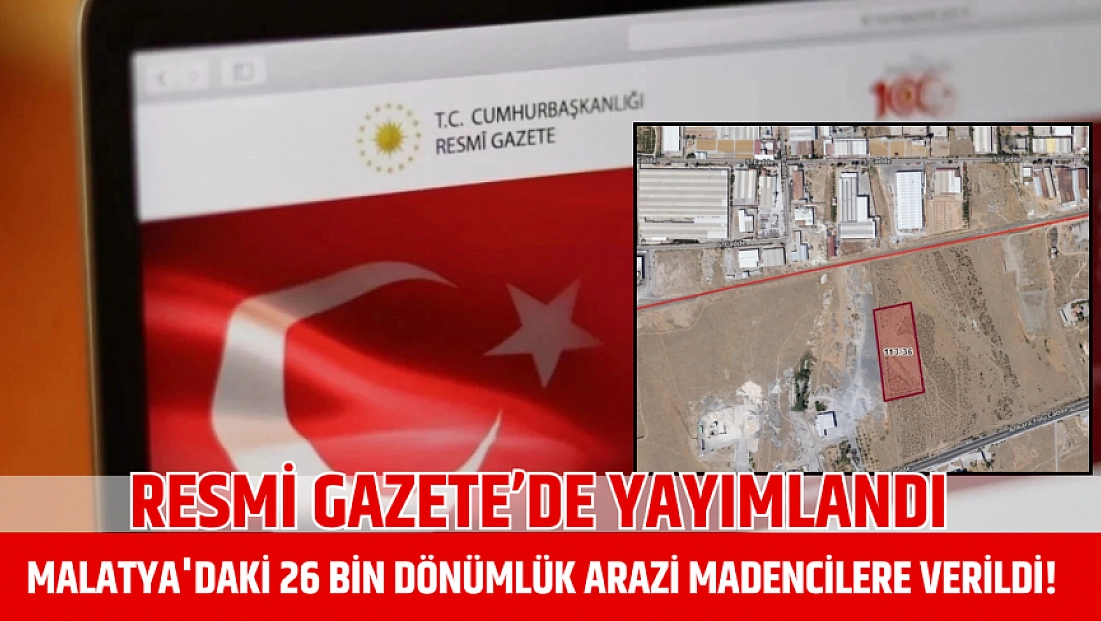 Resmi Gazete’de yayımlandı: Malatya'daki arazi madencilere verildi!