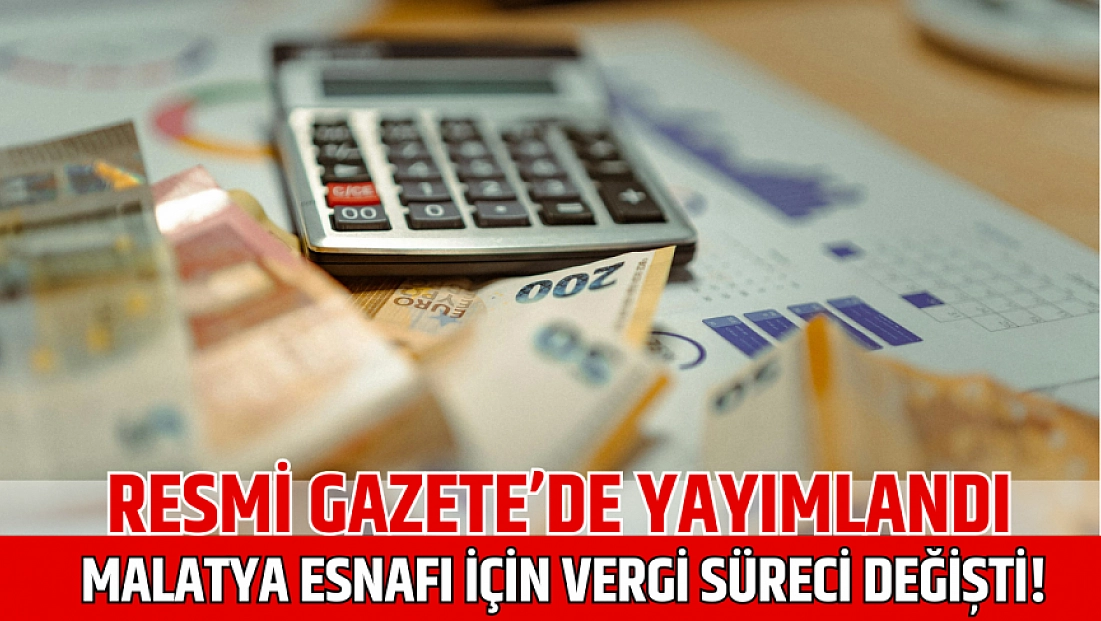Resmi Gazete’de yayımlandı: Malatya esnafı için vergi süreci değişti!