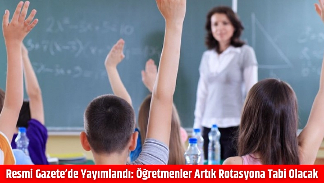 Resmi Gazete’de yayımlandı: Öğretmenler artık rotasyona tabi olacak