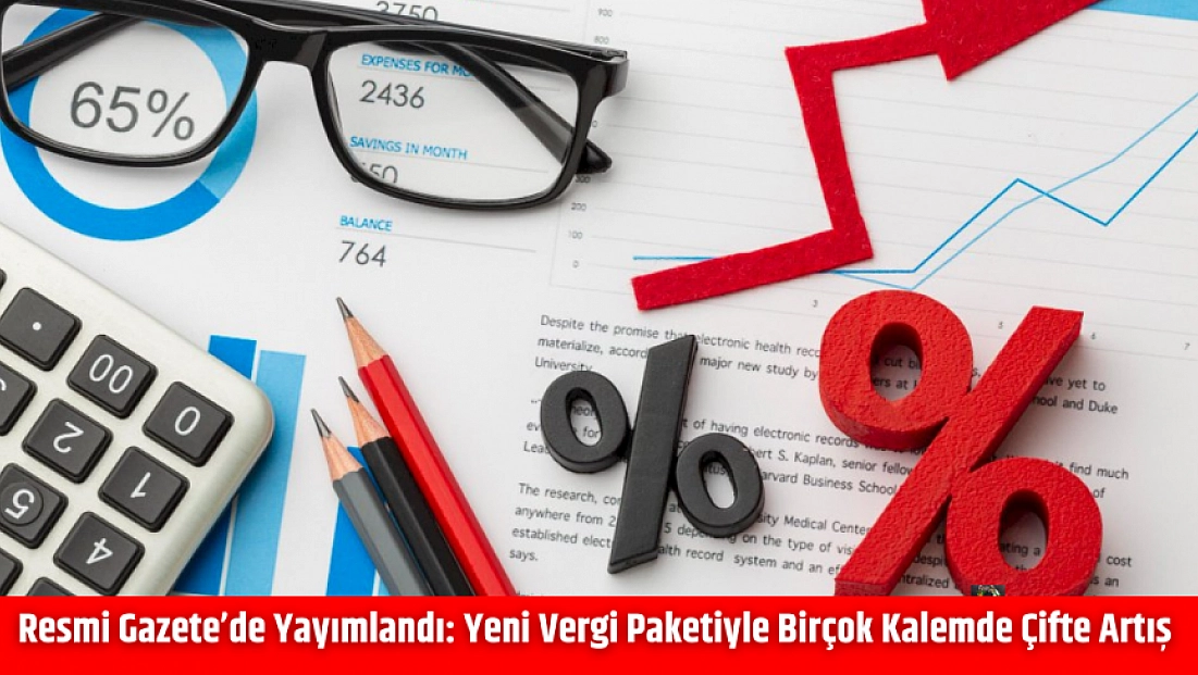 Resmi Gazete’de Yayımlandı: Yeni Vergi Paketiyle Birçok Kalemde Çifte Artış