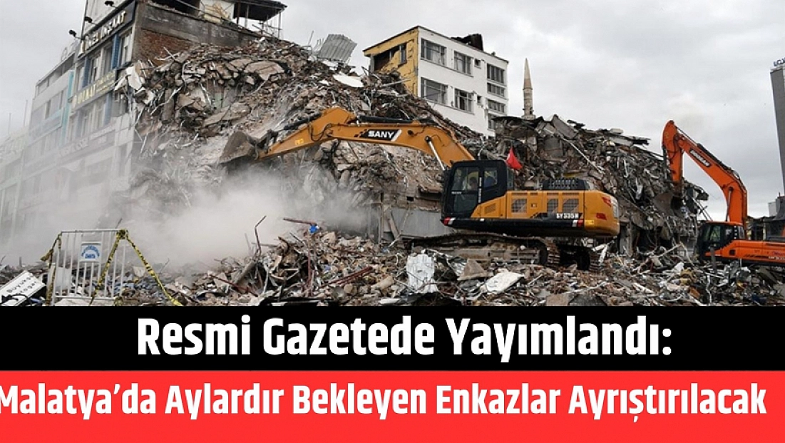 Resmi Gazetede yayımlandı: Malatya’da aylardır bekleyen enkazlar ayrıştırılacak