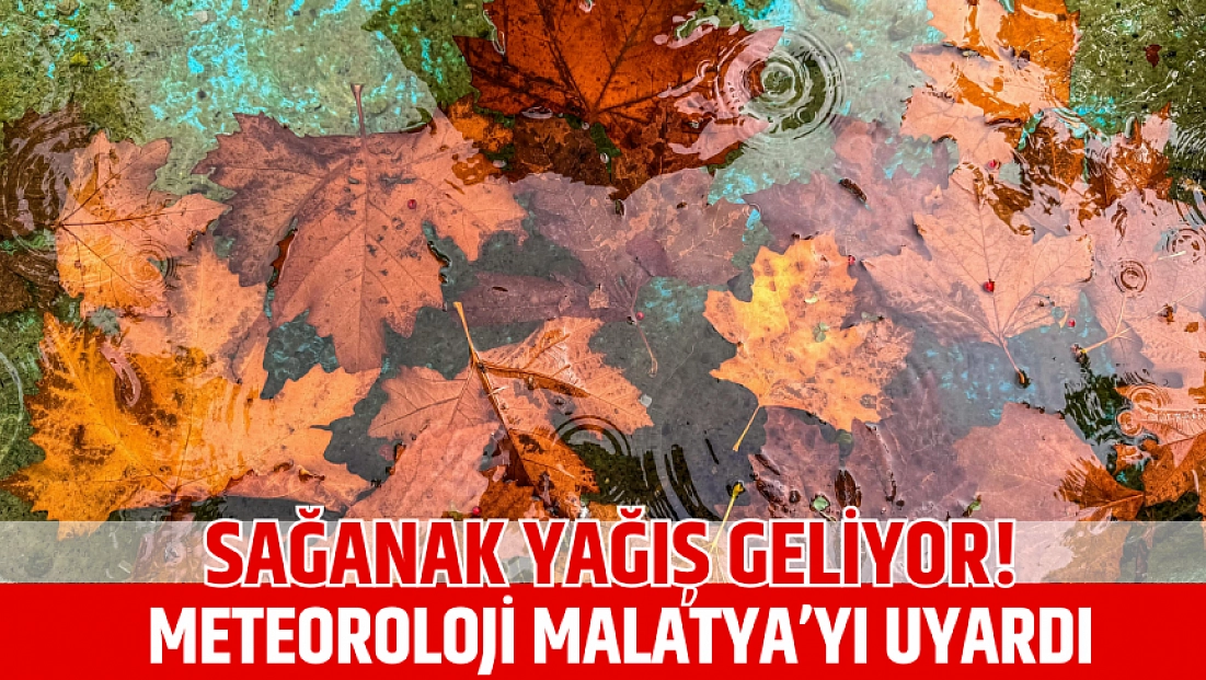 Sağanak yağış geliyor! Meteoroloji Malatya’yı uyardı