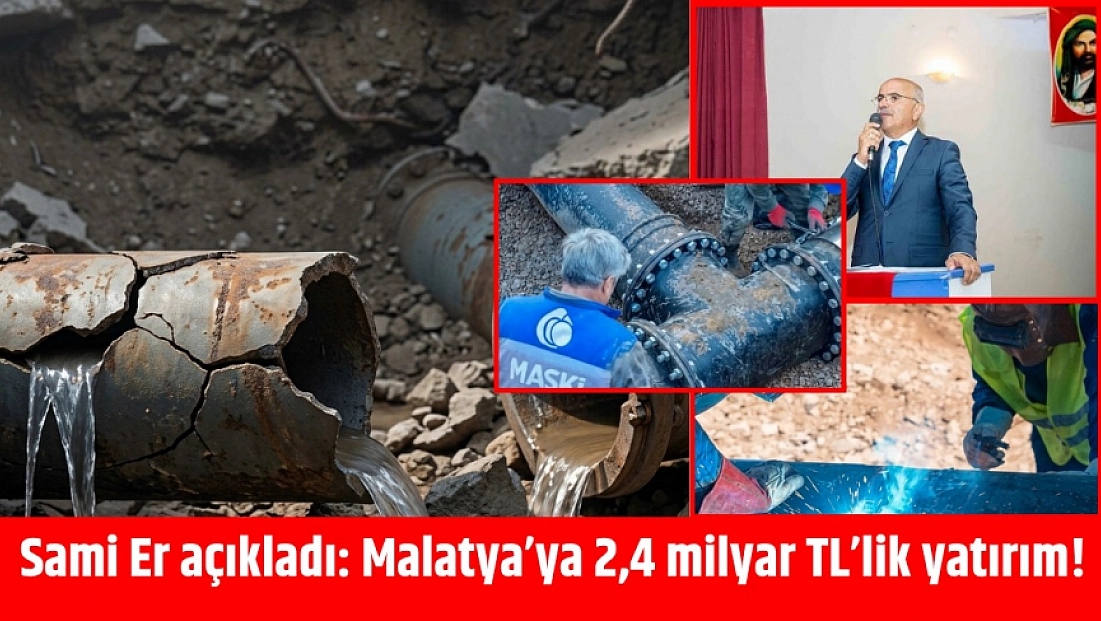 Sami Er açıkladı: Malatya’ya 2,4 milyar TL’lik yatırım!