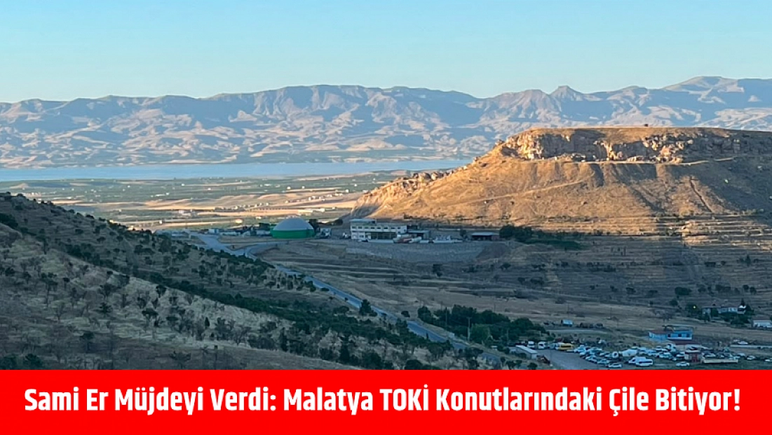 Sami Er müjdeyi verdi: Malatya TOKİ konutlarındaki çile bitiyor!