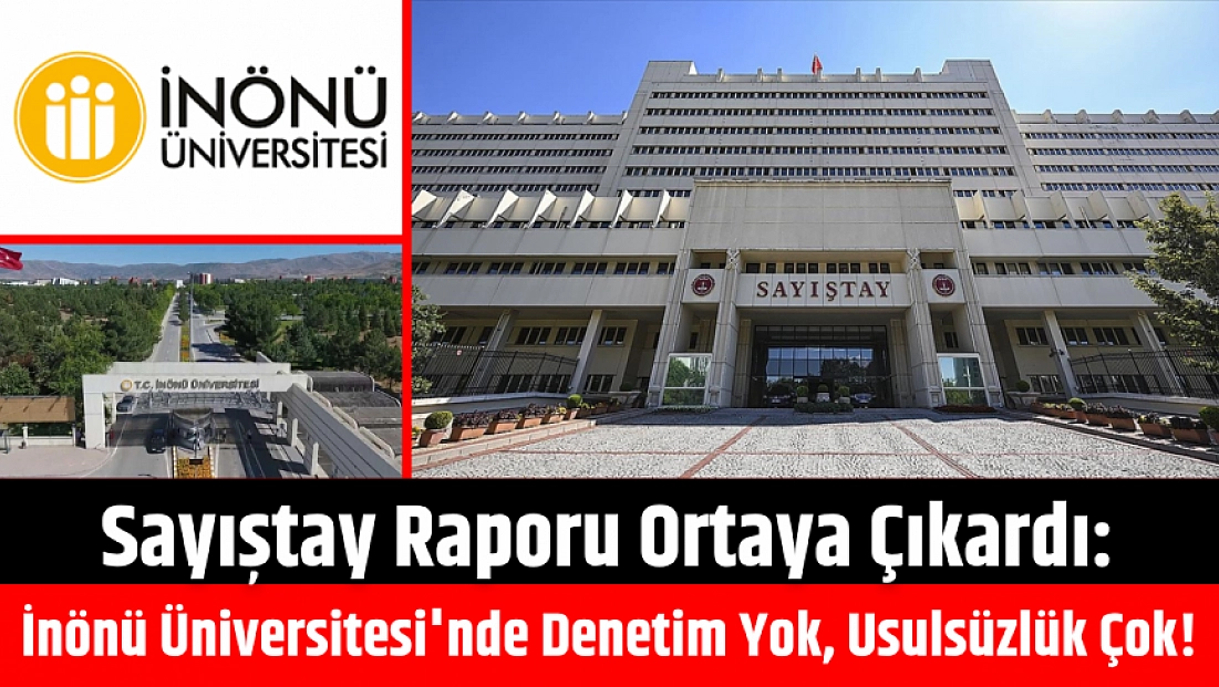 Sayıştay Raporu ortaya çıkardı: İnönü Üniversitesi'nde denetim yok, usulsüzlük çok!