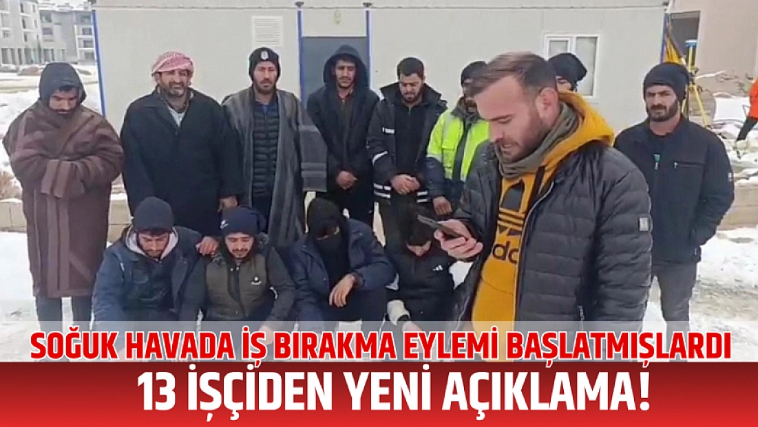 Soğuk havada iş bırakma eylemi başlatmışlardı: 13 işçiden yeni açıklama!