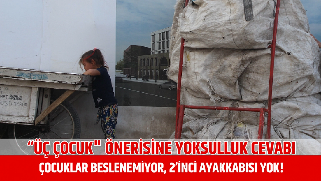 'Üç Çocuk' önerisine yoksulluk cevabı: Çocuklar beslenemiyor, 2'inci ayakkabısı yok!