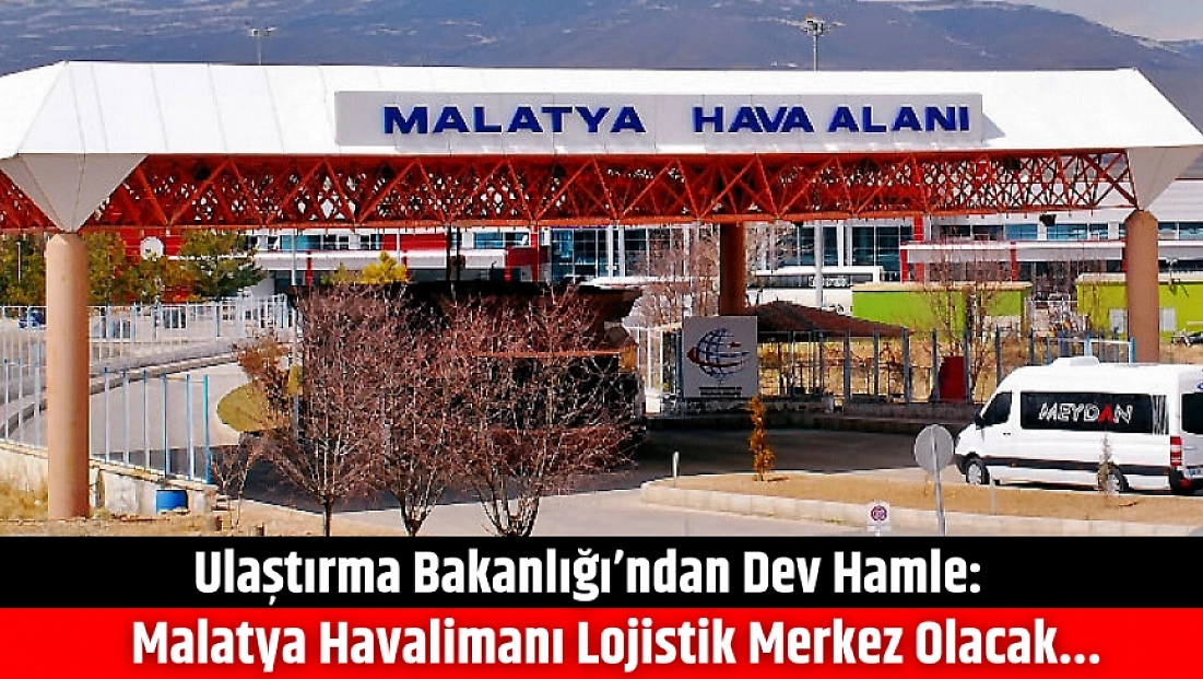 Ulaştırma Bakanlığı’ndan Dev Hamle: Malatya Havalimanı Merkez Olacak