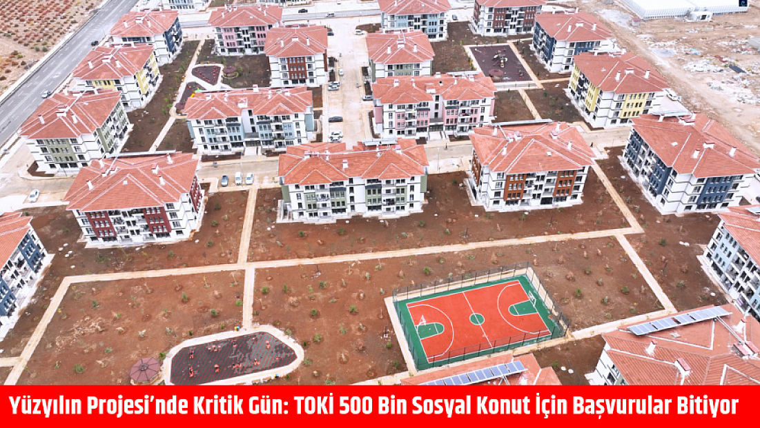 Yüzyılın Projesi’nde Kritik Gün: TOKİ 500 Bin Sosyal Konut İçin Başvurular Bitiyor