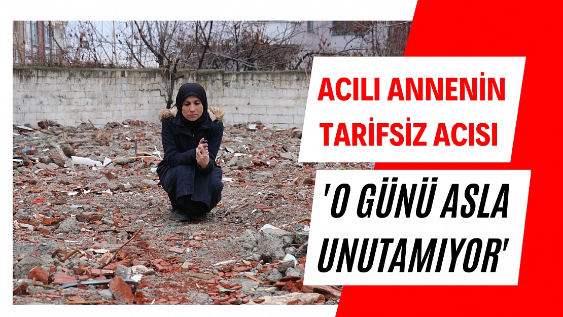 Acılı annenin tarifsiz acısı 'O günü asla unutamıyor'