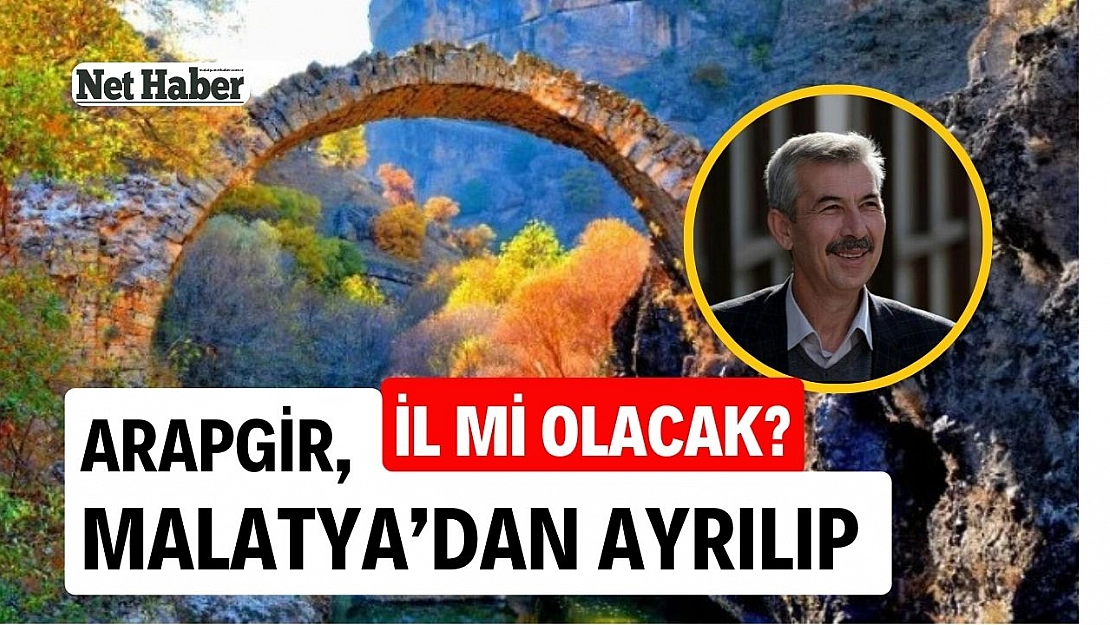 Arapgir, Malatya'dan ayrılıp il mi olacak?