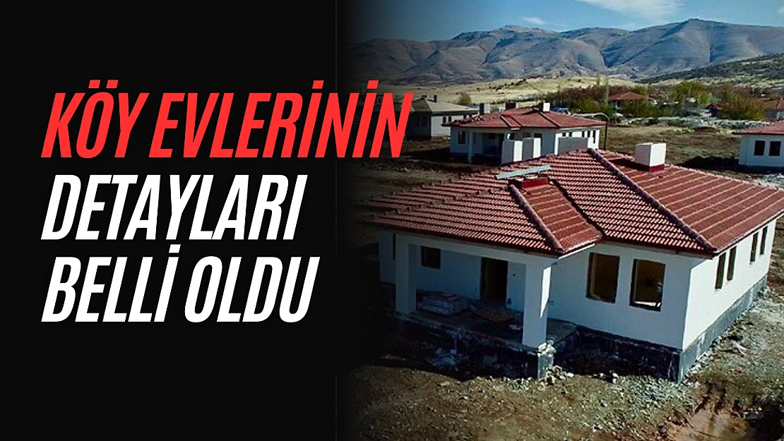 Köy evlerinin detayları belli oldu!