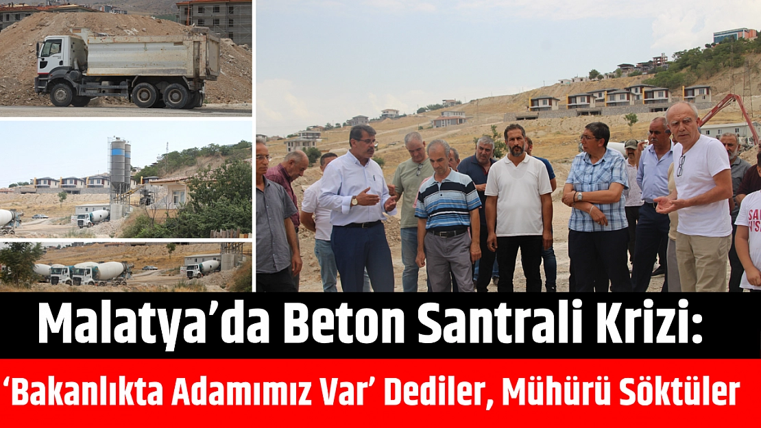 Malatya'da Beton Santrali Krizi: 'Bakanlıkta Adamımız Var' Dediler, Mühürü Söktüler…